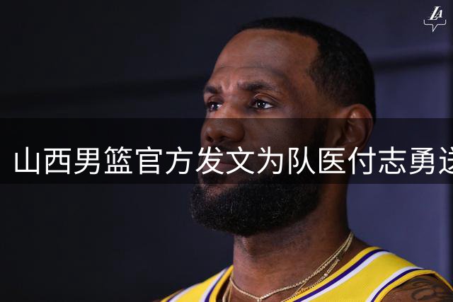 山西男篮官方发文为队医付志勇送上生日祝福