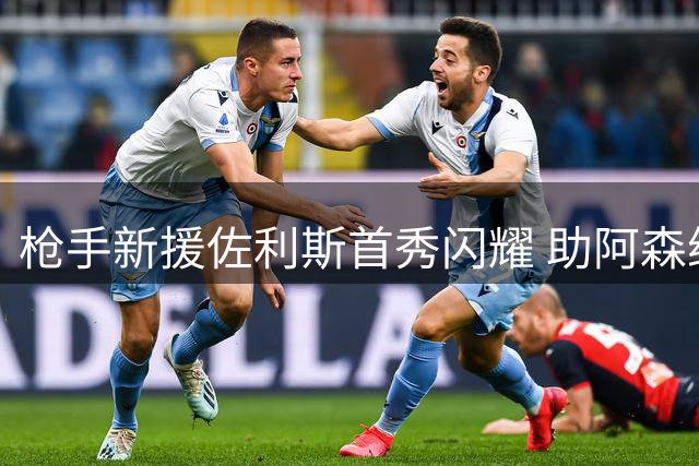 枪手新援佐利斯首秀闪耀 助阿森纳开门红