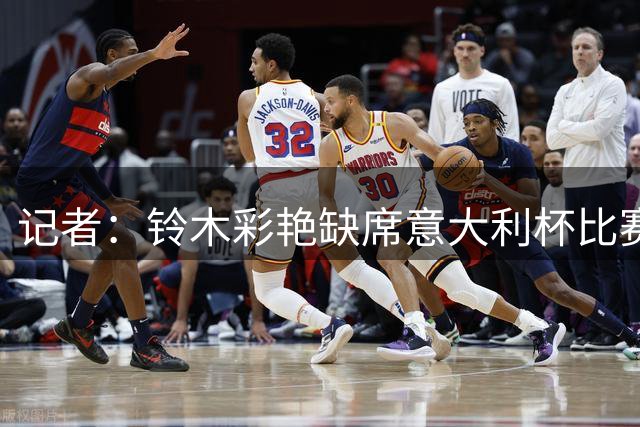 记者：铃木彩艳缺席意大利杯比赛，越来越接近加盟巴黎